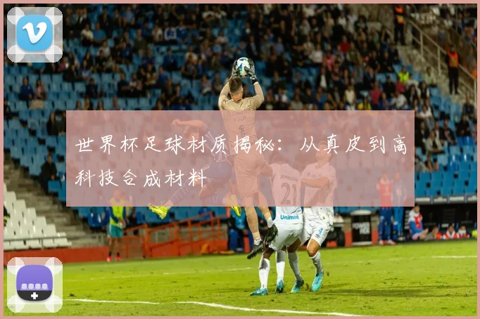 世界杯足球材质揭秘：从真皮到高科技合成材料