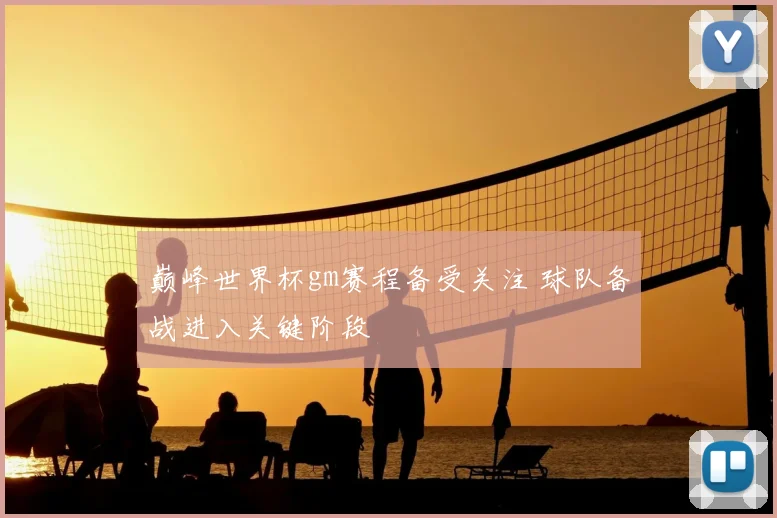 巅峰世界杯gm赛程备受关注 球队备战进入关键阶段