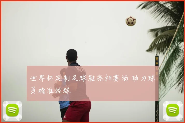 世界杯定制足球鞋亮相赛场 助力球员精准控球