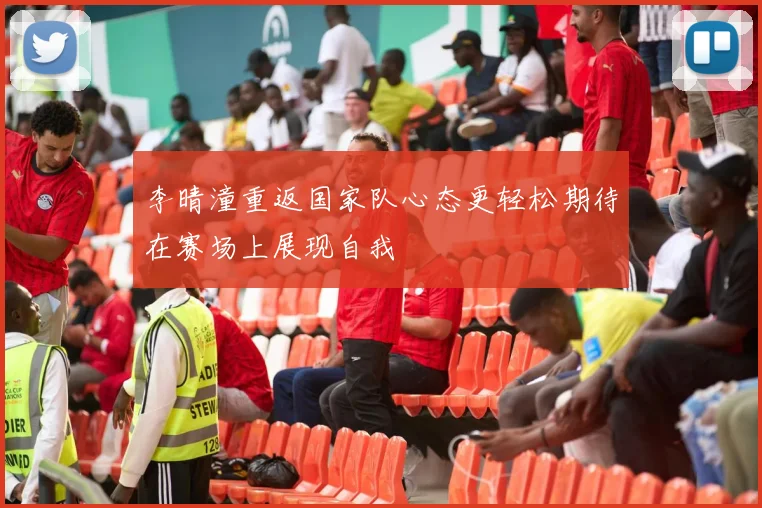李晴潼重返国家队心态更轻松期待在赛场上展现自我