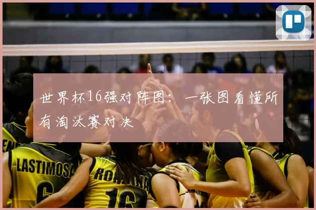 世界杯16强对阵图：一张图看懂所有淘汰赛对决
