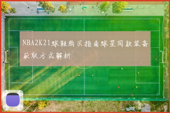 NBA2K21球鞋购买指南球星同款装备获取方式解析