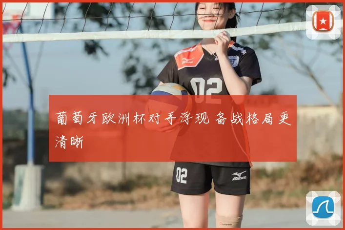 葡萄牙欧洲杯对手浮现 备战格局更清晰