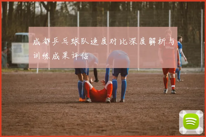 成都乒乓球队速度对比深度解析与训练成果评估