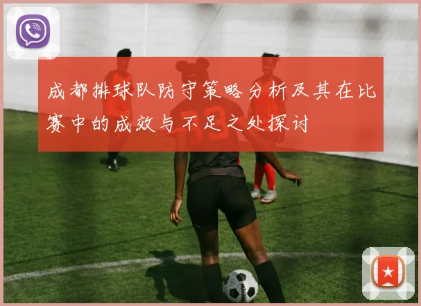 成都排球队防守策略分析及其在比赛中的成效与不足之处探讨