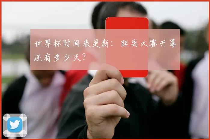 世界杯时间表更新：距离大赛开幕还有多少天？
