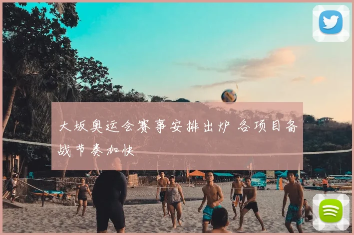 大坂奥运会赛事安排出炉 各项目备战节奏加快