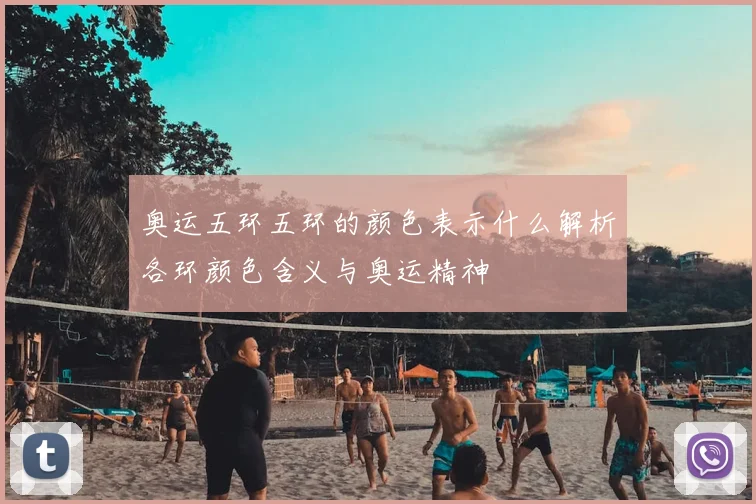 奥运五环五环的颜色表示什么解析各环颜色含义与奥运精神