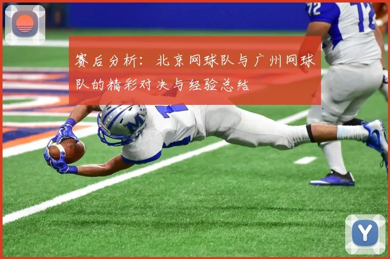 赛后分析：北京网球队与广州网球队的精彩对决与经验总结