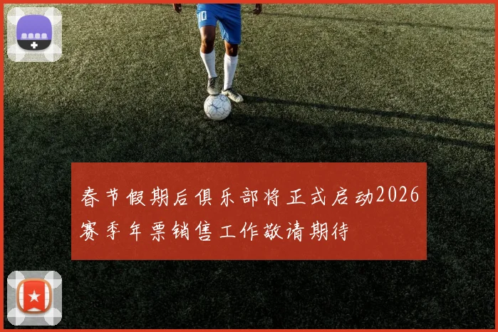 春节假期后俱乐部将正式启动2026赛季年票销售工作敬请期待