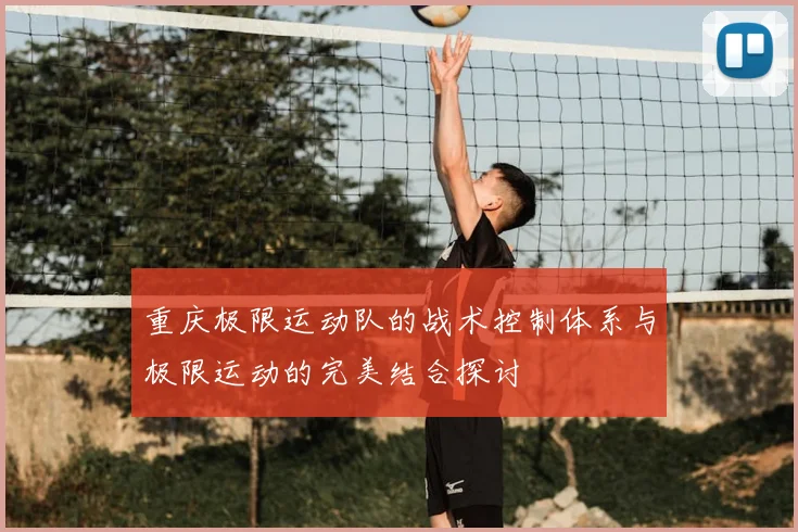 重庆极限运动队的战术控制体系与极限运动的完美结合探讨
