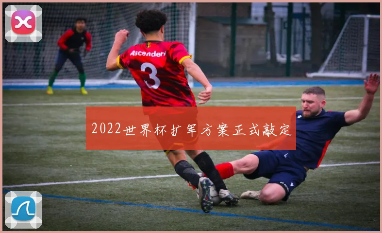 2022世界杯扩军方案正式敲定
