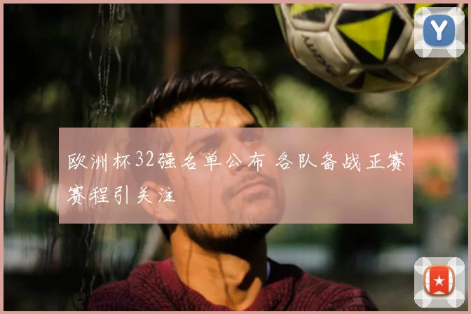 欧洲杯32强名单公布 各队备战正赛赛程引关注